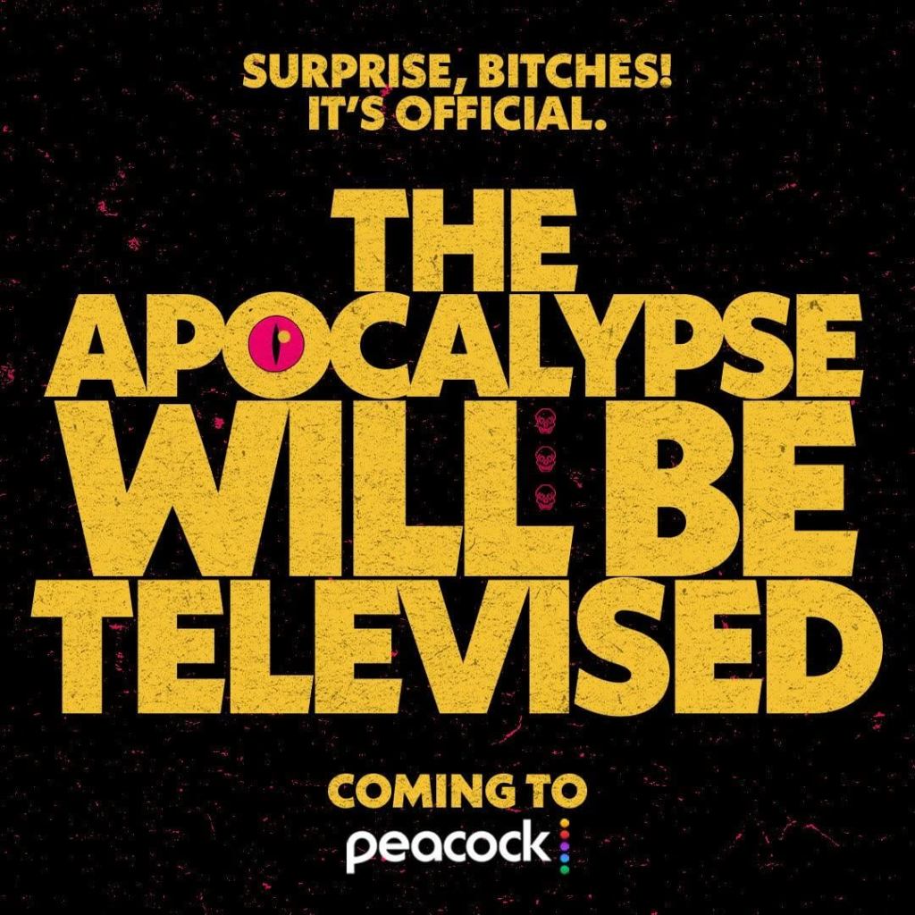 Announcement: "Surprise, bitches! It's official. The apocalypse will be televised. Coming to Peacock.